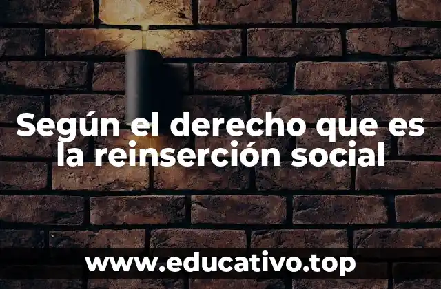 Según el derecho que es la reinserción social