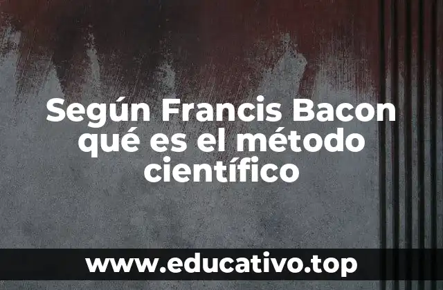 Según Francis Bacon qué es el método científico