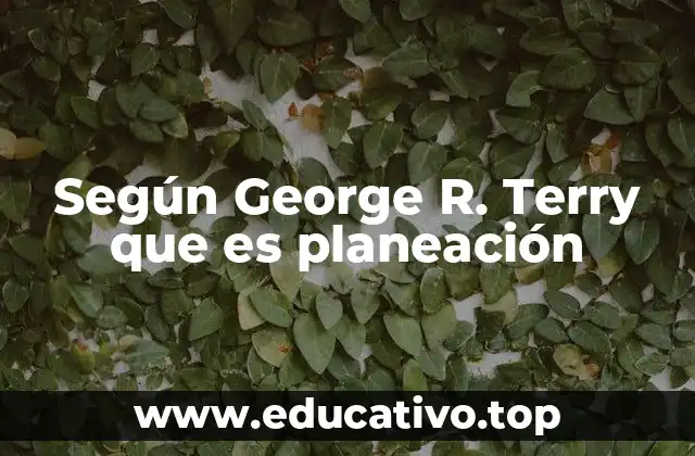 Según George R. Terry que es planeación