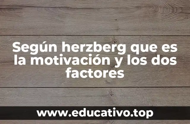Según herzberg que es la motivación y los dos factores