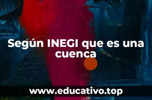 Según INEGI que es una cuenca