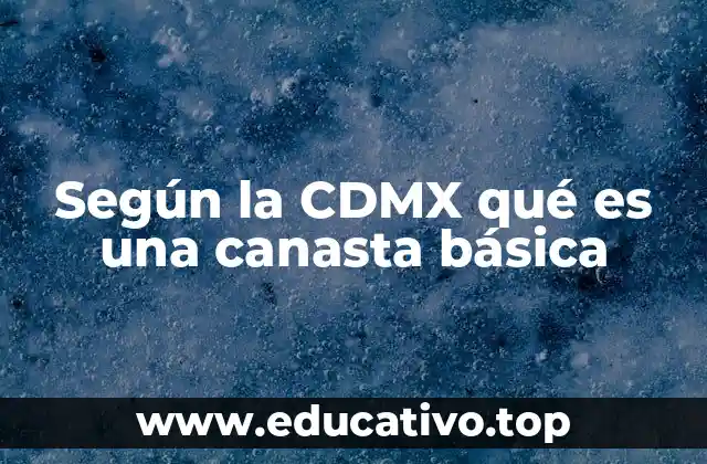 Según la CDMX qué es una canasta básica