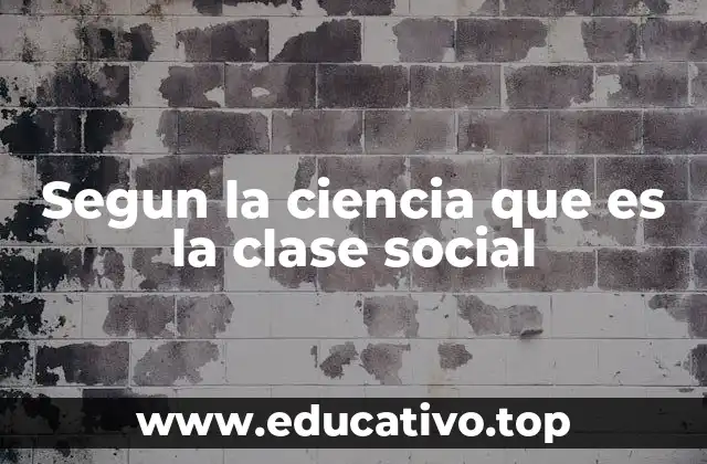 Segun la ciencia que es la clase social