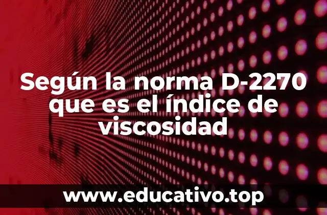 Según la norma D-2270 que es el índice de viscosidad