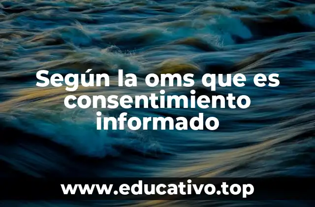 Según la oms que es consentimiento informado