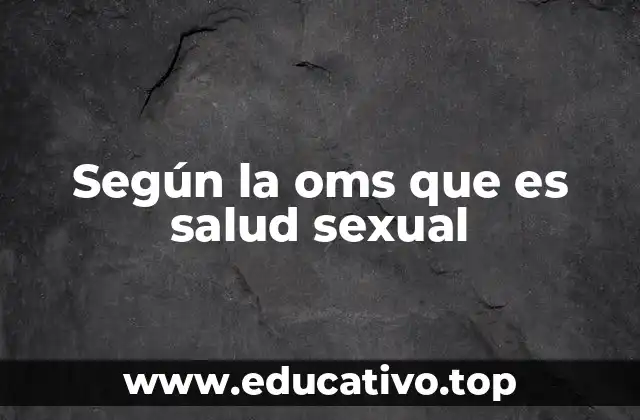 Según la oms que es salud sexual