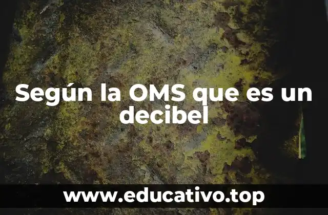 Según la OMS que es un decibel