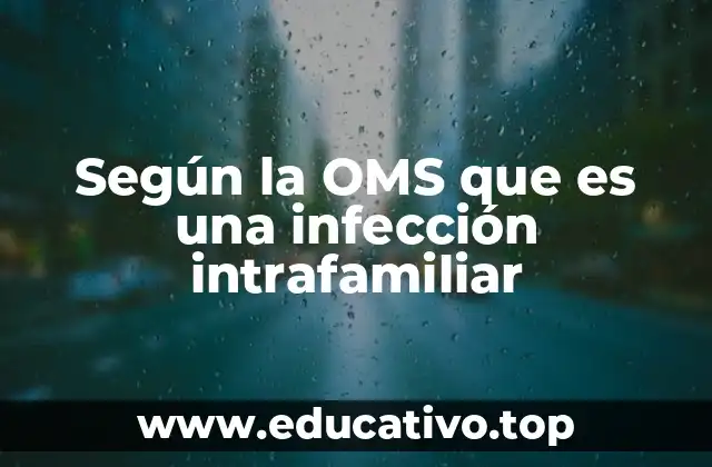 Según la OMS que es una infección intrafamiliar
