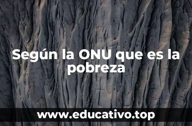 Según la ONU que es la pobreza