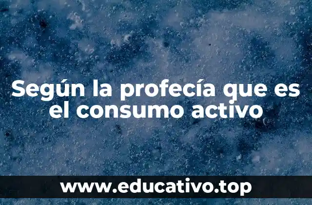 Según la profecía que es el consumo activo