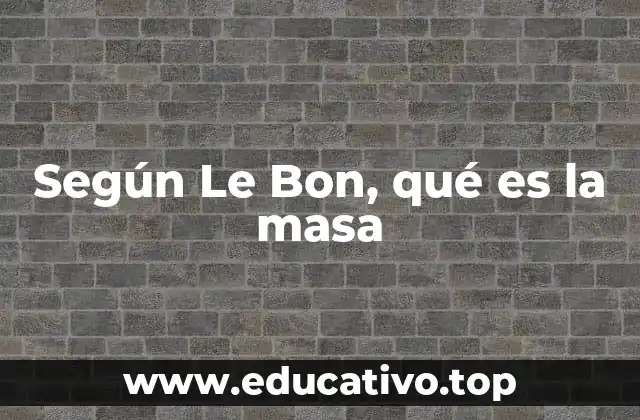 Según Le Bon, qué es la masa