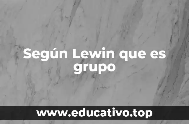 Según Lewin que es grupo