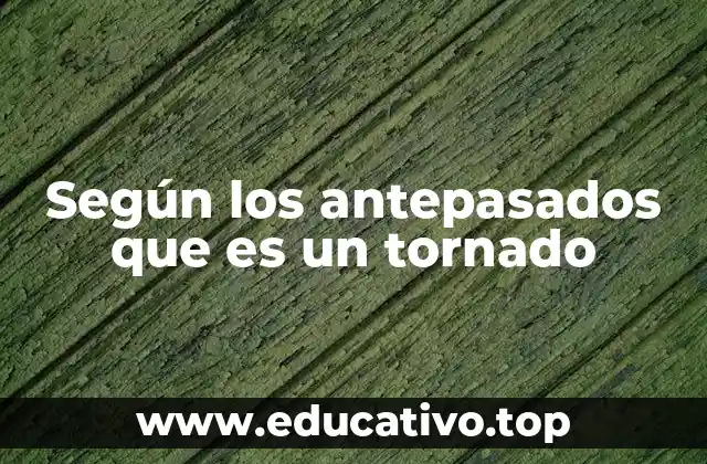 Según los antepasados que es un tornado