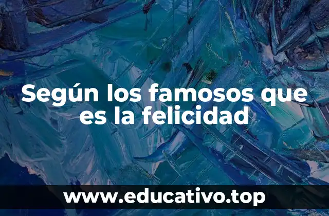 Según los famosos que es la felicidad