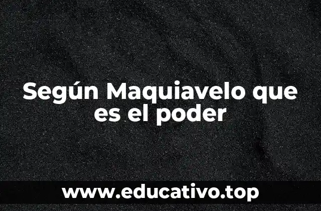 Según Maquiavelo que es el poder