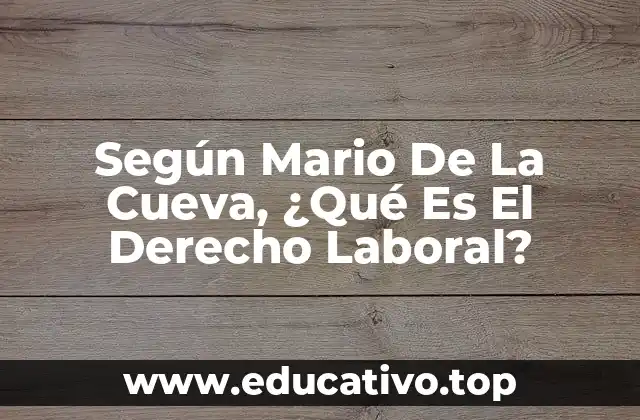 Según Mario De La Cueva, ¿Qué Es El Derecho Laboral?