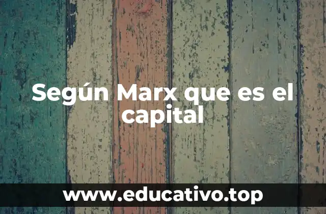 Según Marx que es el capital