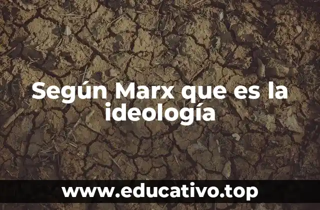 Según Marx que es la ideología