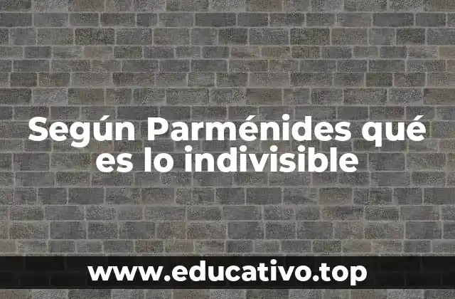 Según Parménides qué es lo indivisible