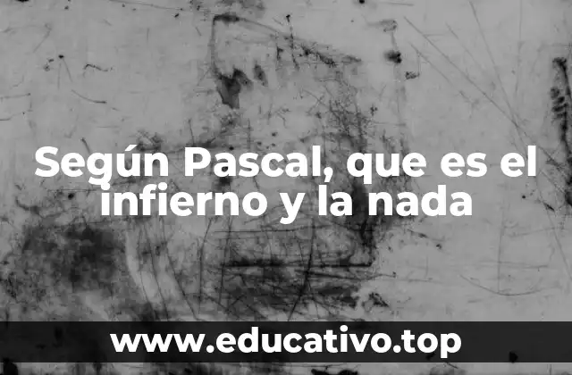 Según Pascal, que es el infierno y la nada