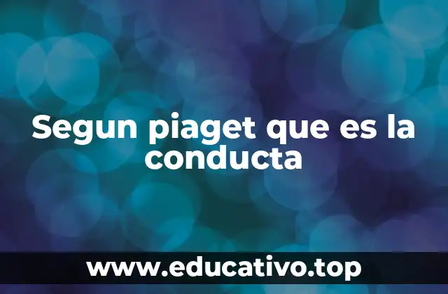 Segun piaget que es la conducta