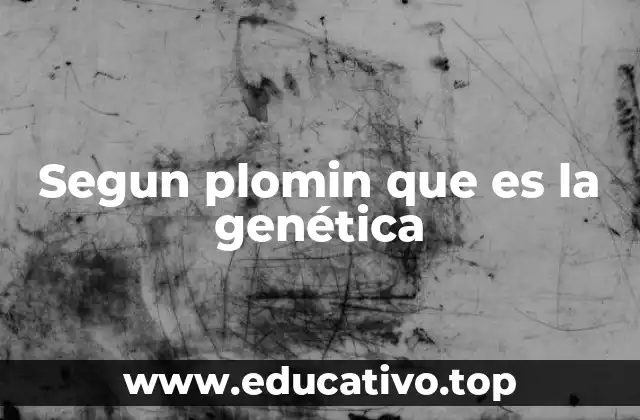 El papel de la genética en la psicología según Plomin