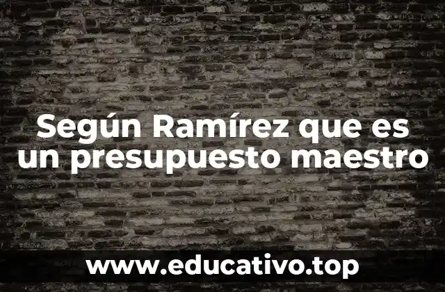 Según Ramírez que es un presupuesto maestro