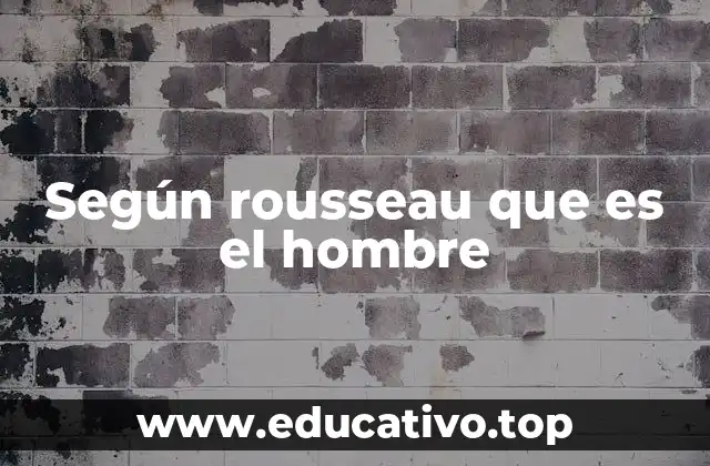 Según rousseau que es el hombre