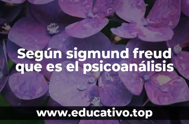 Según sigmund freud que es el psicoanálisis