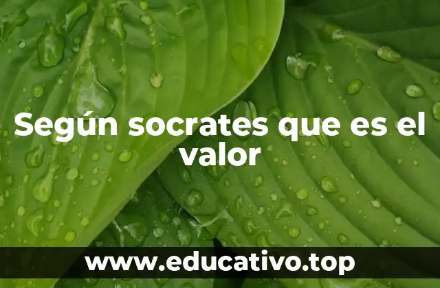 La relación entre el valor y la virtud en la filosofía socrática