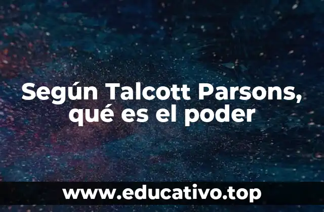 Según Talcott Parsons, qué es el poder