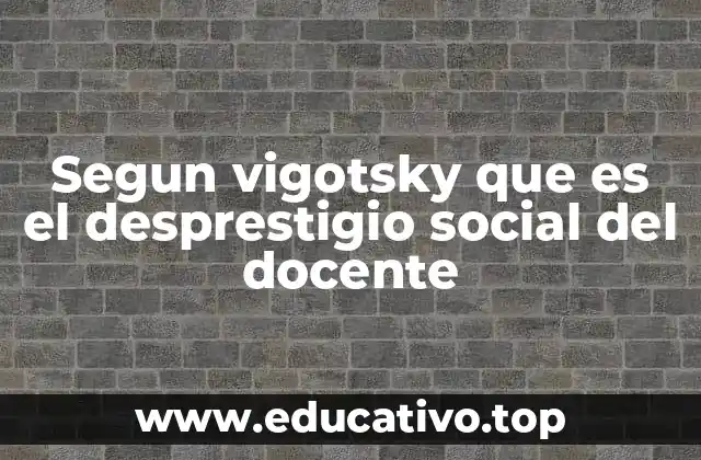 Segun vigotsky que es el desprestigio social del docente