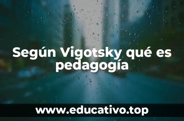 Según Vigotsky qué es pedagogía