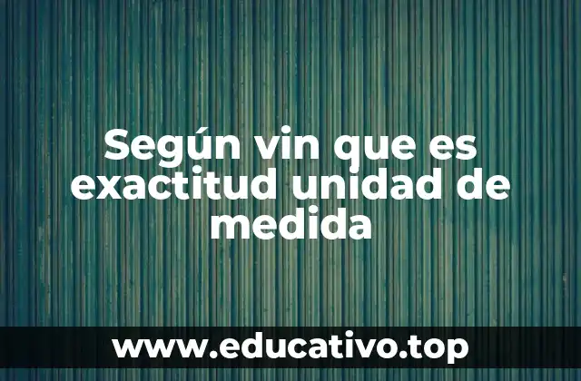 Según vin que es exactitud unidad de medida