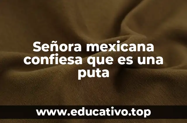 Señora mexicana confiesa que es una puta