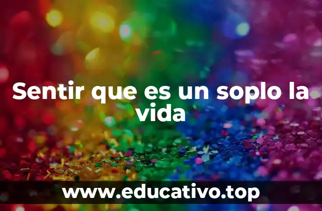 Sentir que es un soplo la vida