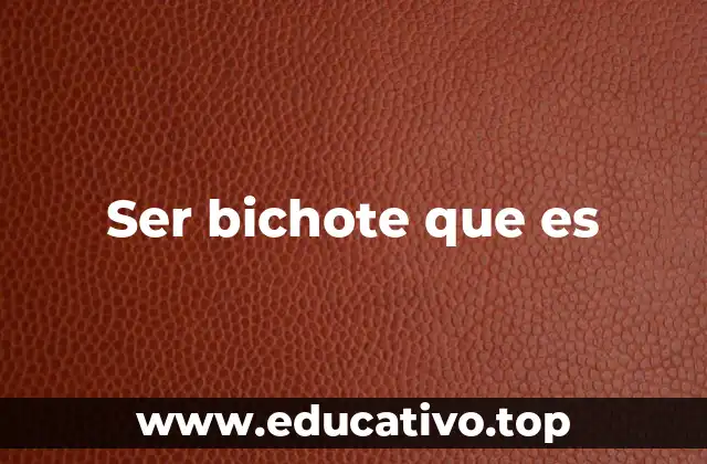 Ser bichote que es