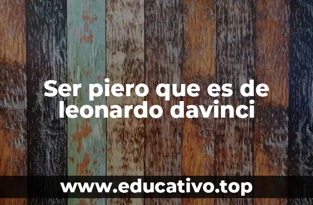 Ser piero que es de leonardo davinci