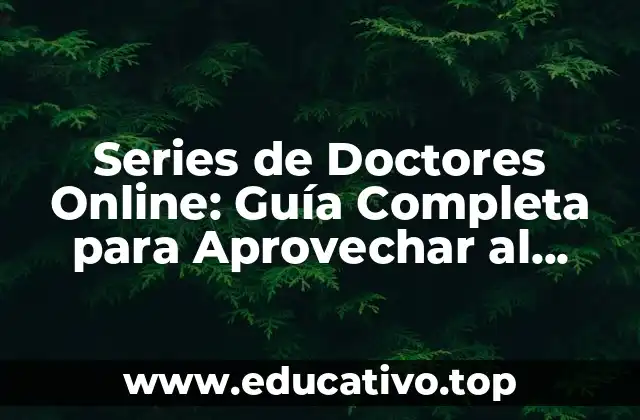 Series de Doctores Online: Guía Completa para Aprovechar al Máximo