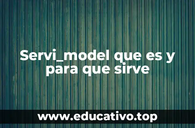 Servi_model que es y para que sirve