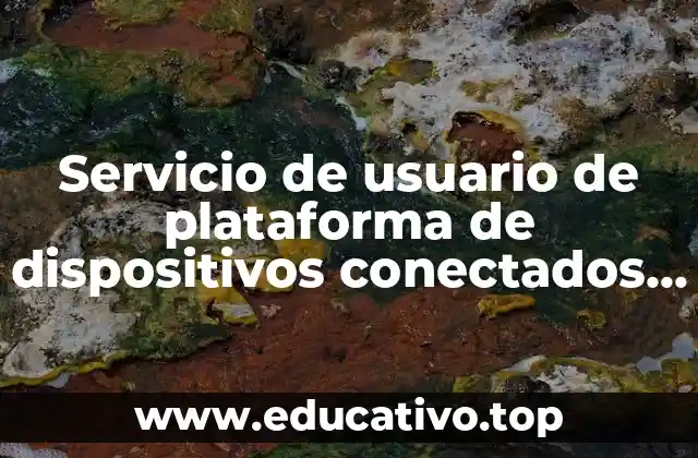 Servicio de usuario de plataforma de dispositivos conectados que es