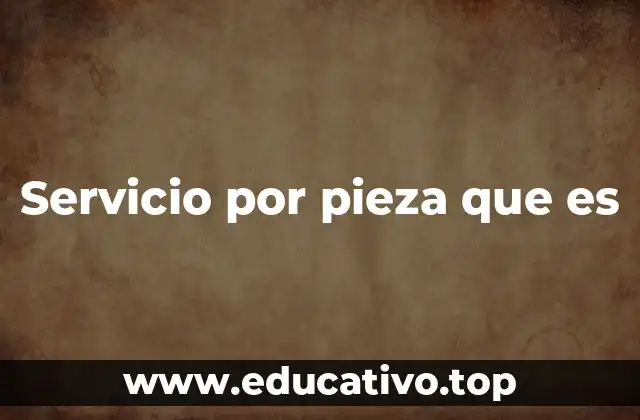 Servicio por pieza que es