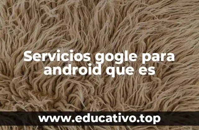 Servicios gogle para android que es