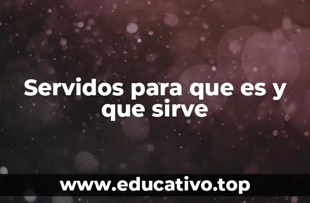 Servidos para que es y que sirve