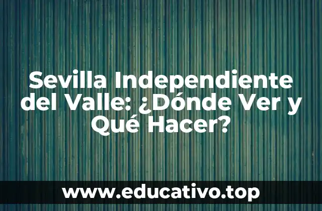 Sevilla Independiente del Valle: ¿Dónde Ver y Qué Hacer?