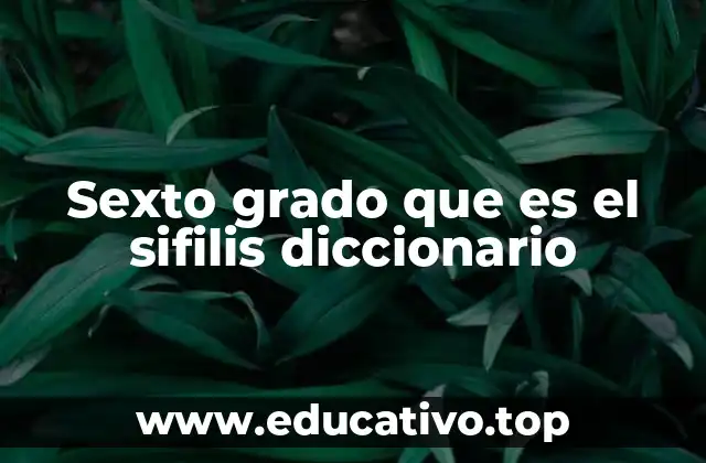 Sexto grado que es el sifilis diccionario