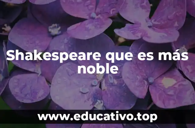 Shakespeare que es más noble