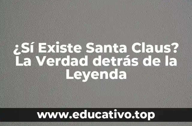 ¿Sí Existe Santa Claus? La Verdad detrás de la Leyenda