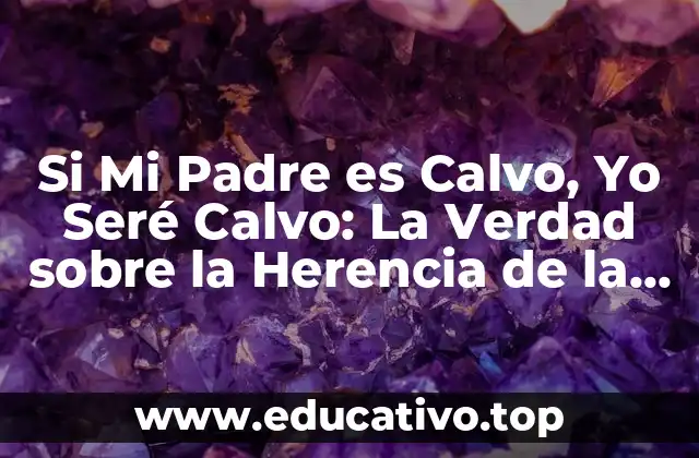 Si Mi Padre es Calvo, Yo Seré Calvo: La Verdad sobre la Herencia de la Calvicie