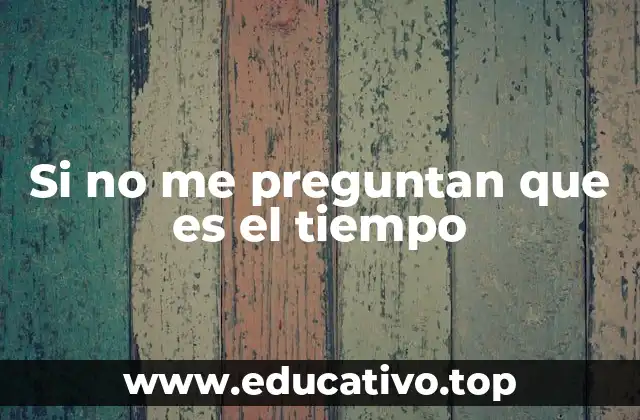 Si no me preguntan que es el tiempo